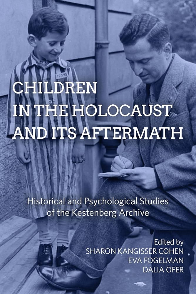 Children in the Holocaust and its Aftermath: Historical and Psychological Studies of the Kestenberg Archive eds. by Sharon Kangisser Cohen, Eva Fogelman, and Dalia Offer